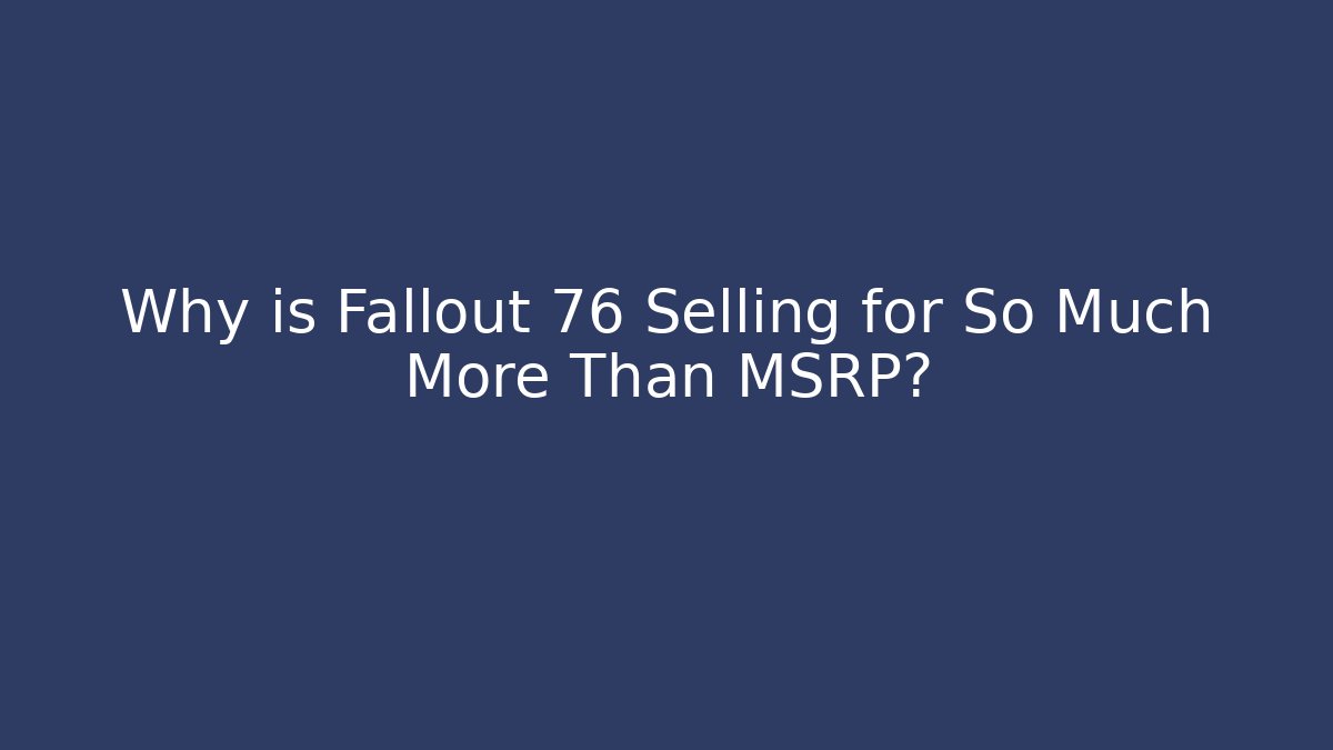 Why is Fallout 76 Selling for So Much More Than MSRP?