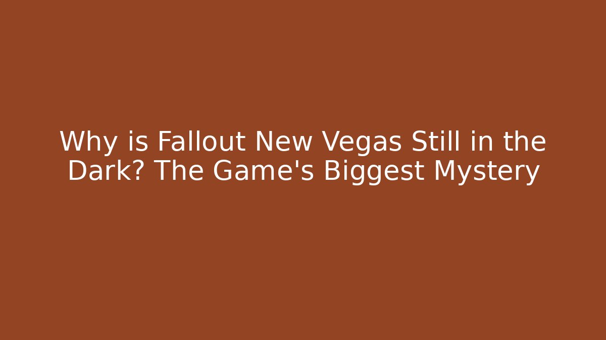 Why is Fallout New Vegas Still in the Dark? The Game's Biggest Mystery