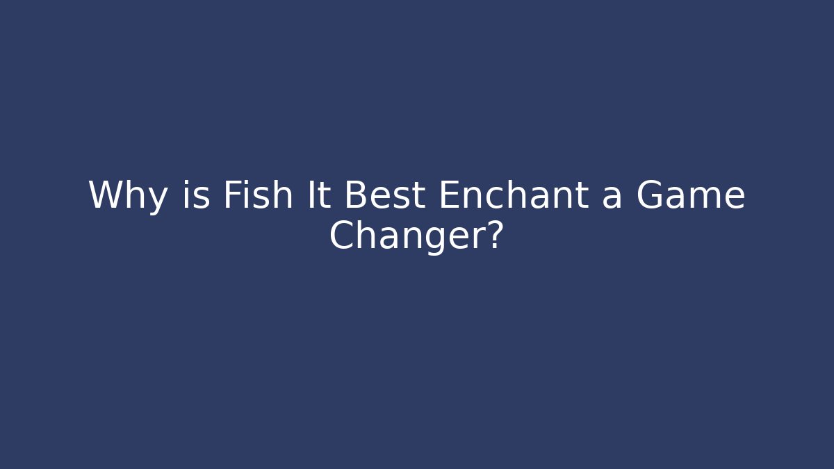Why is Fish It Best Enchant a Game Changer?