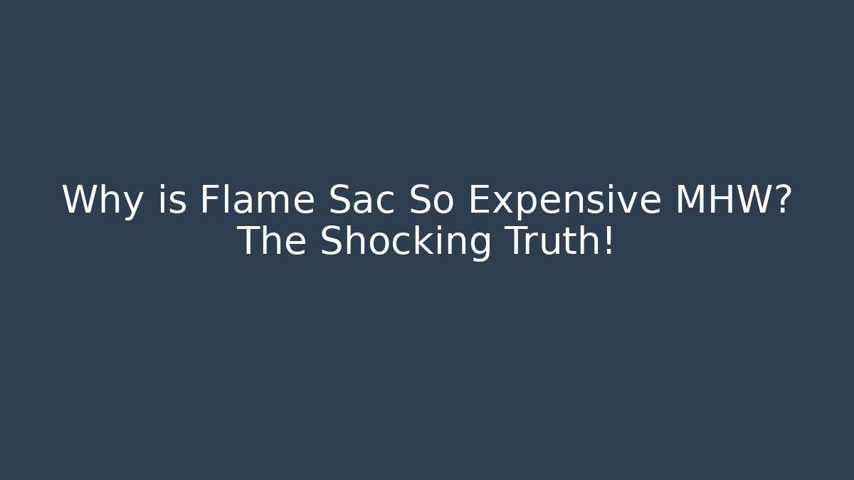 Why is Flame Sac So Expensive MHW? The Shocking Truth!