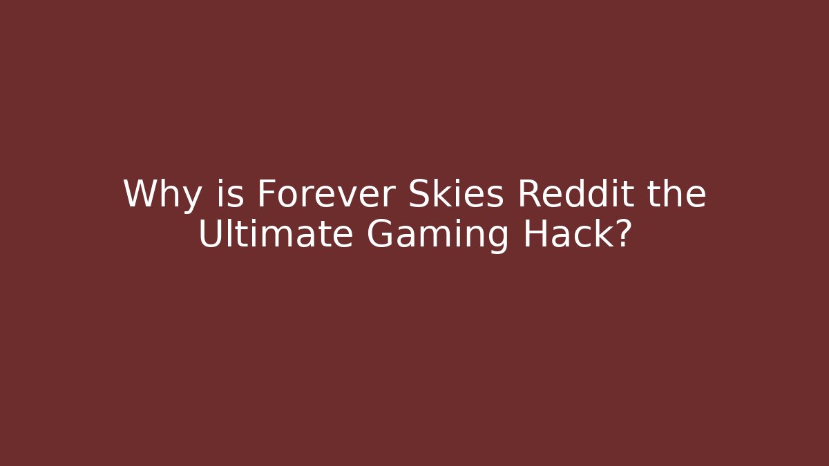 Why is Forever Skies Reddit the Ultimate Gaming Hack?