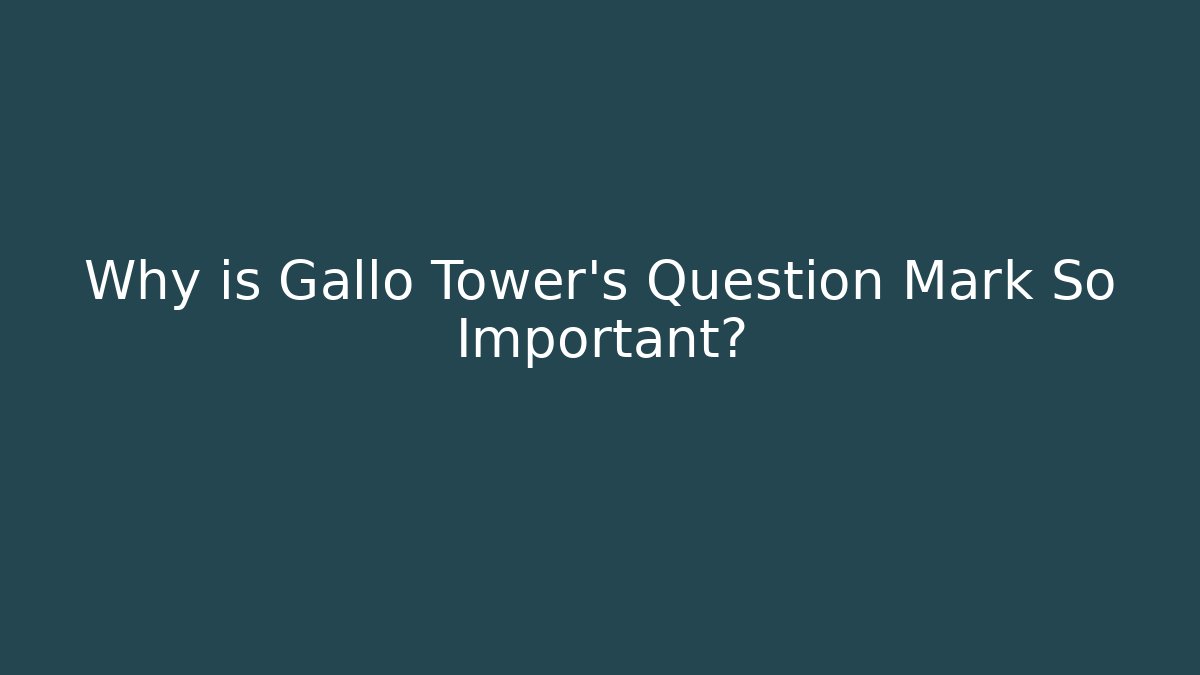 Why is Gallo Tower's Question Mark So Important?
