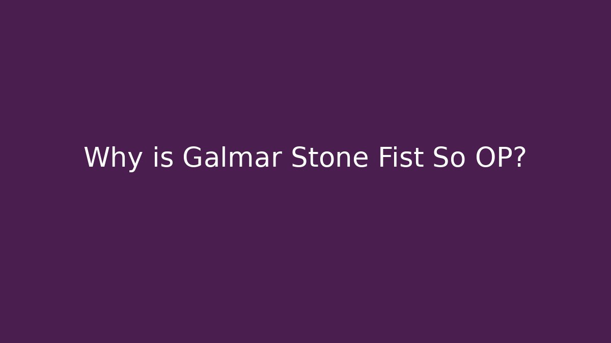 Why is Galmar Stone Fist So OP? - Create More Assets