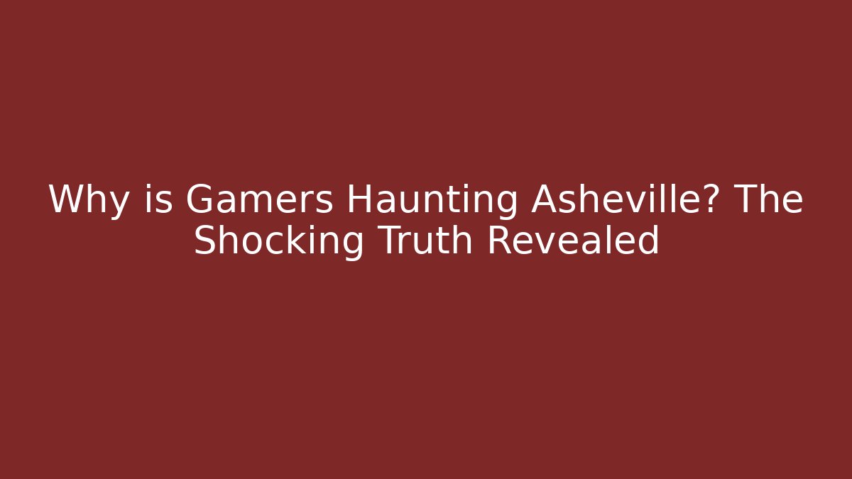 Why is Gamers Haunting Asheville? The Shocking Truth Revealed
