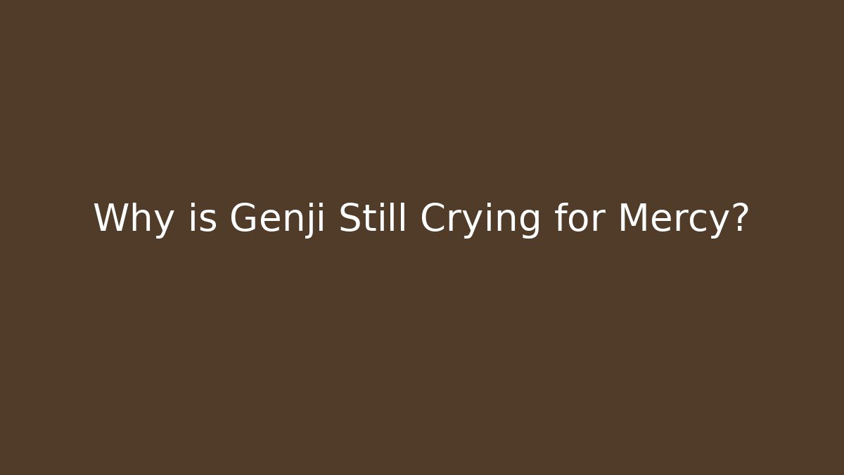 Why is Genji Still Crying for Mercy?