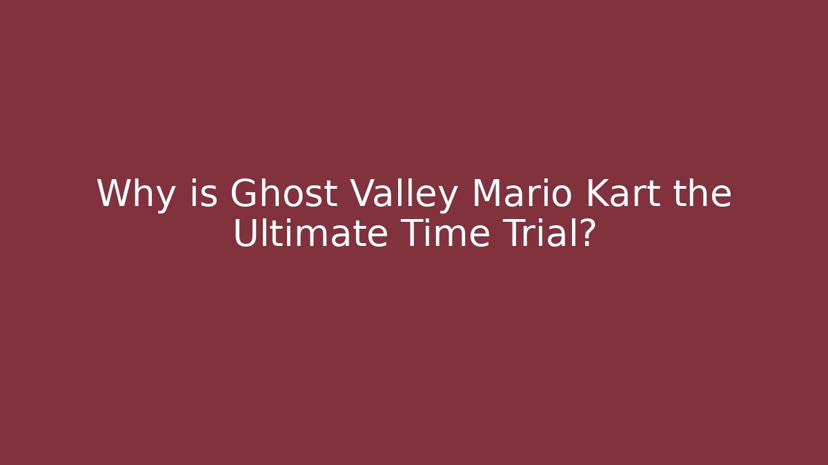 Why is Ghost Valley Mario Kart the Ultimate Time Trial?