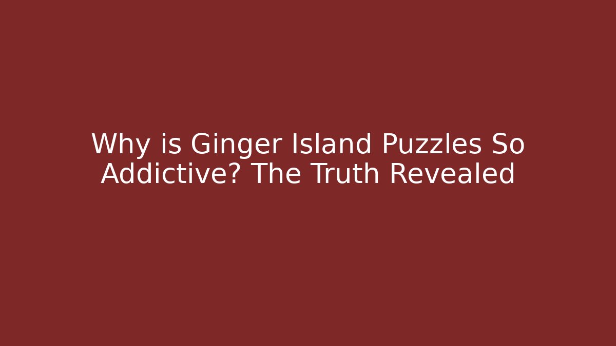 Why is Ginger Island Puzzles So Addictive? The Truth Revealed - Create More Assets