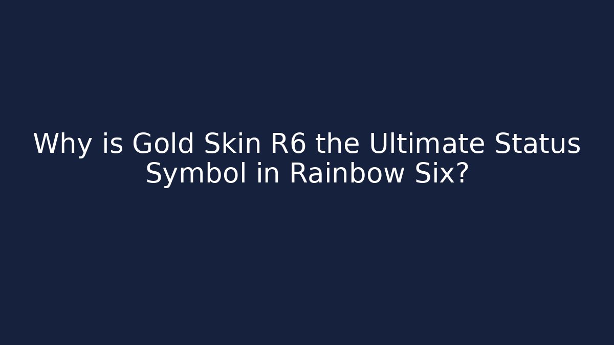 Why is Gold Skin R6 the Ultimate Status Symbol in Rainbow Six?