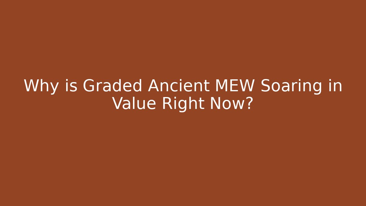 Why is Graded Ancient MEW Soaring in Value Right Now?