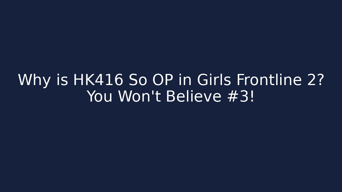 Why is HK416 So OP in Girls Frontline 2? You Won't Believe #3!