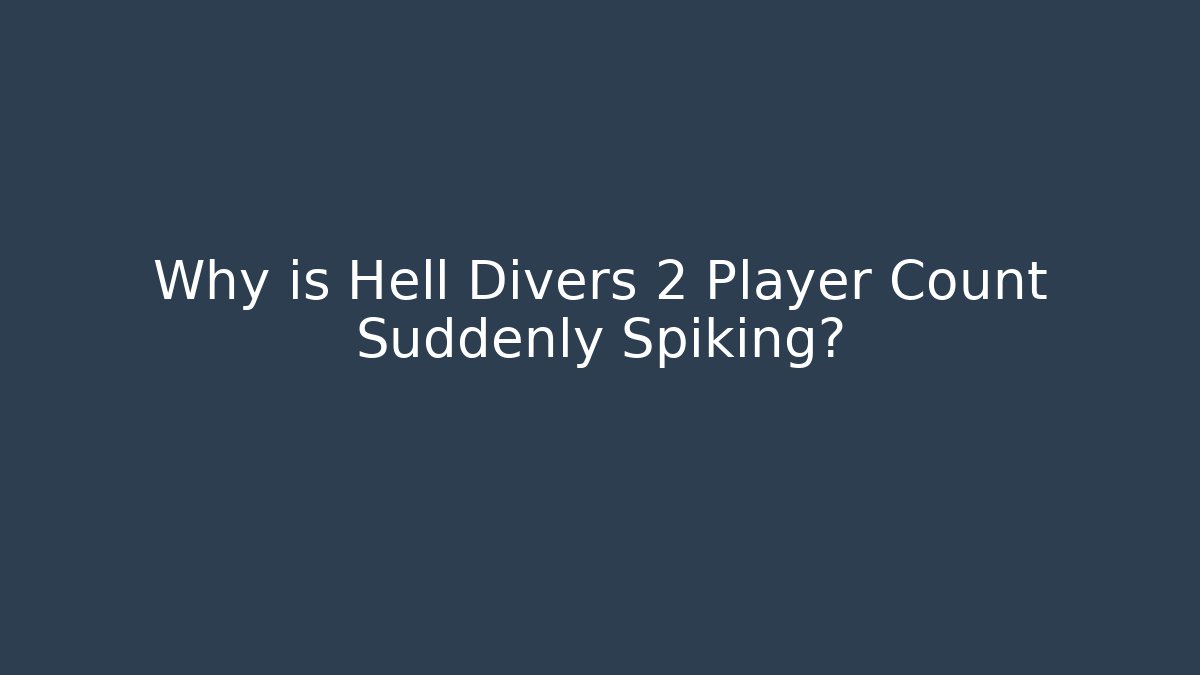 Why is Hell Divers 2 Player Count Suddenly Spiking?