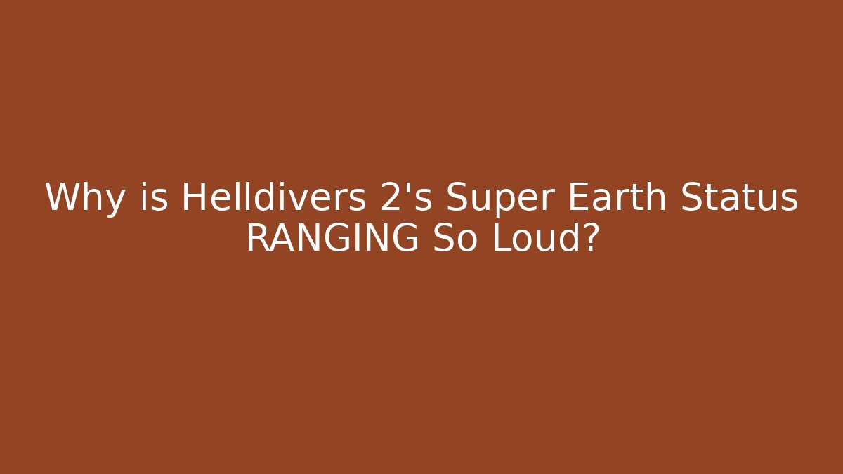 Why is Helldivers 2's Super Earth Status RANGING So Loud?