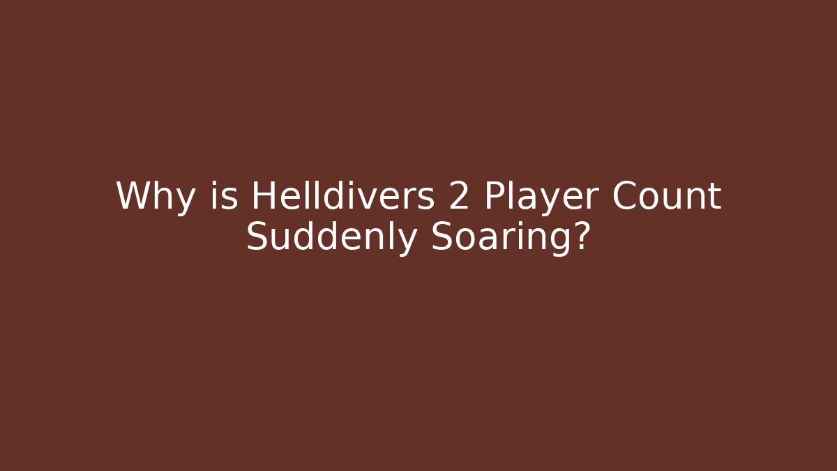 Why is Helldivers 2 Player Count Suddenly Soaring? - Create More Assets