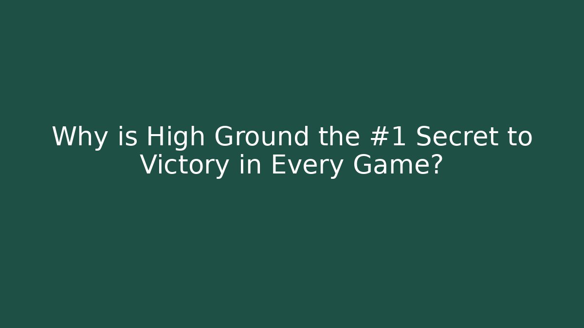 Why is High Ground the #1 Secret to Victory in Every Game?
