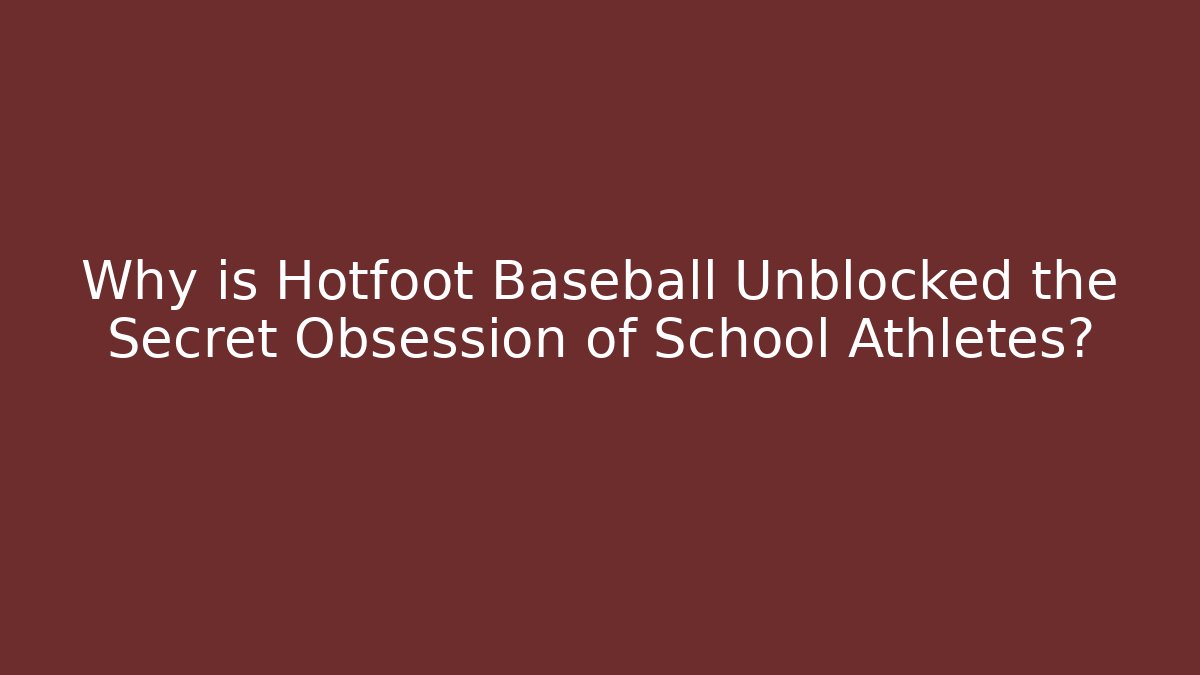 Why is Hotfoot Baseball Unblocked the Secret Obsession of School Athletes?