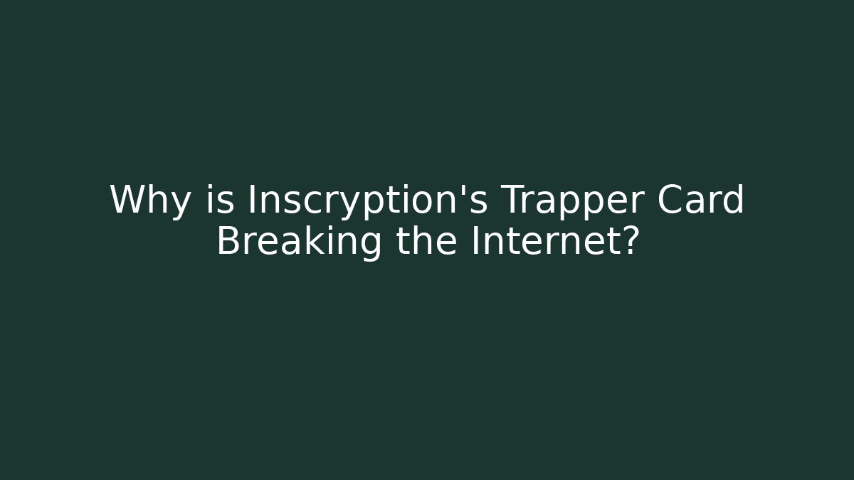 Why is Inscryption's Trapper Card Breaking the Internet?
