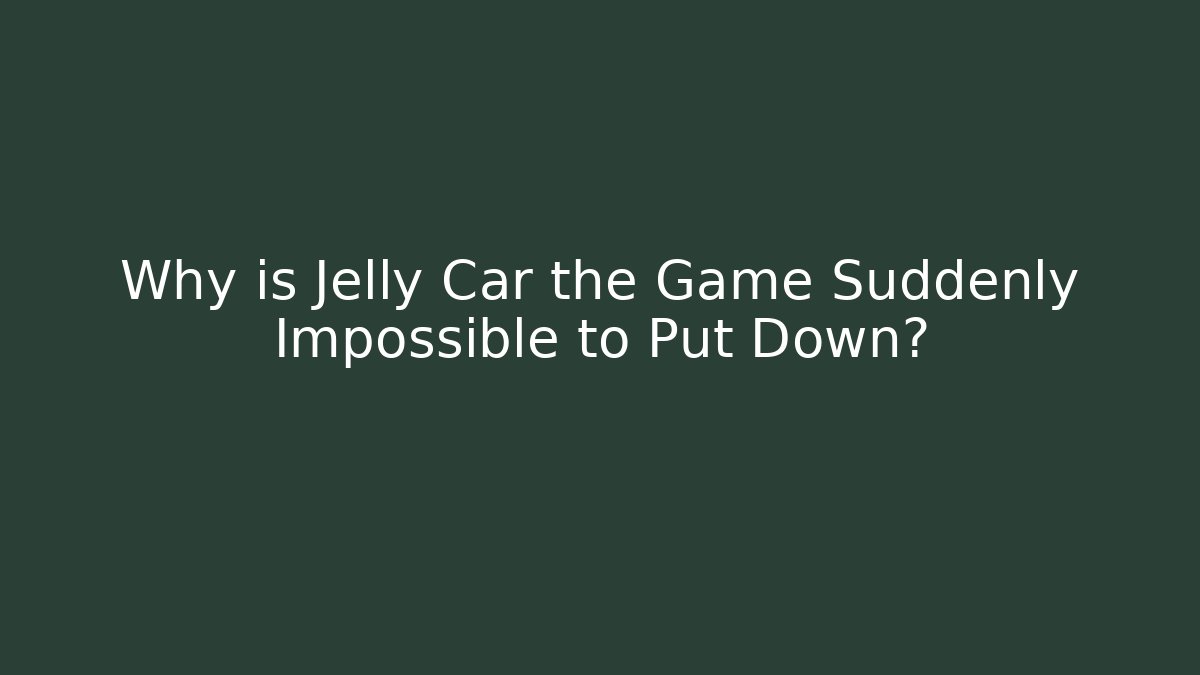 Why is Jelly Car the Game Suddenly Impossible to Put Down?