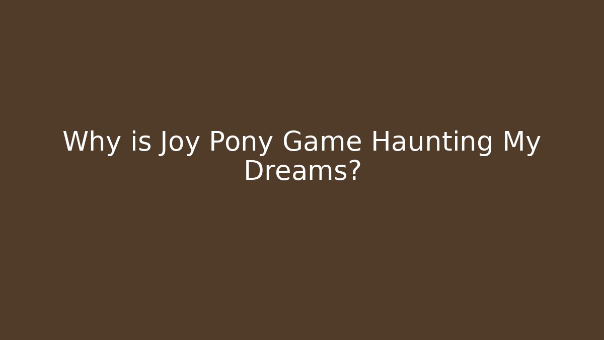Why is Joy Pony Game Haunting My Dreams?