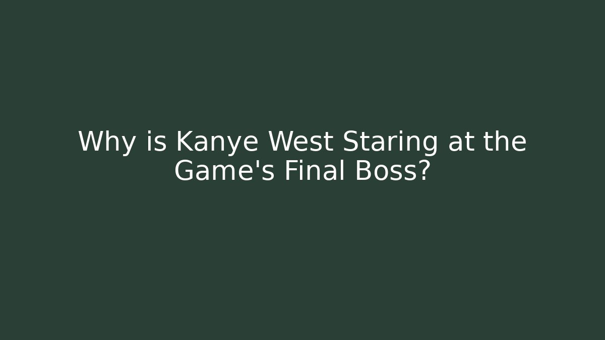 Why is Kanye West Staring at the Game's Final Boss?