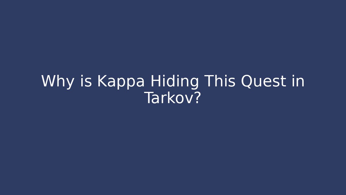 Why is Kappa Hiding This Quest in Tarkov?