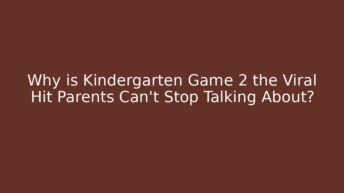 Why is Kindergarten Game 2 the Viral Hit Parents Can't Stop Talking About?