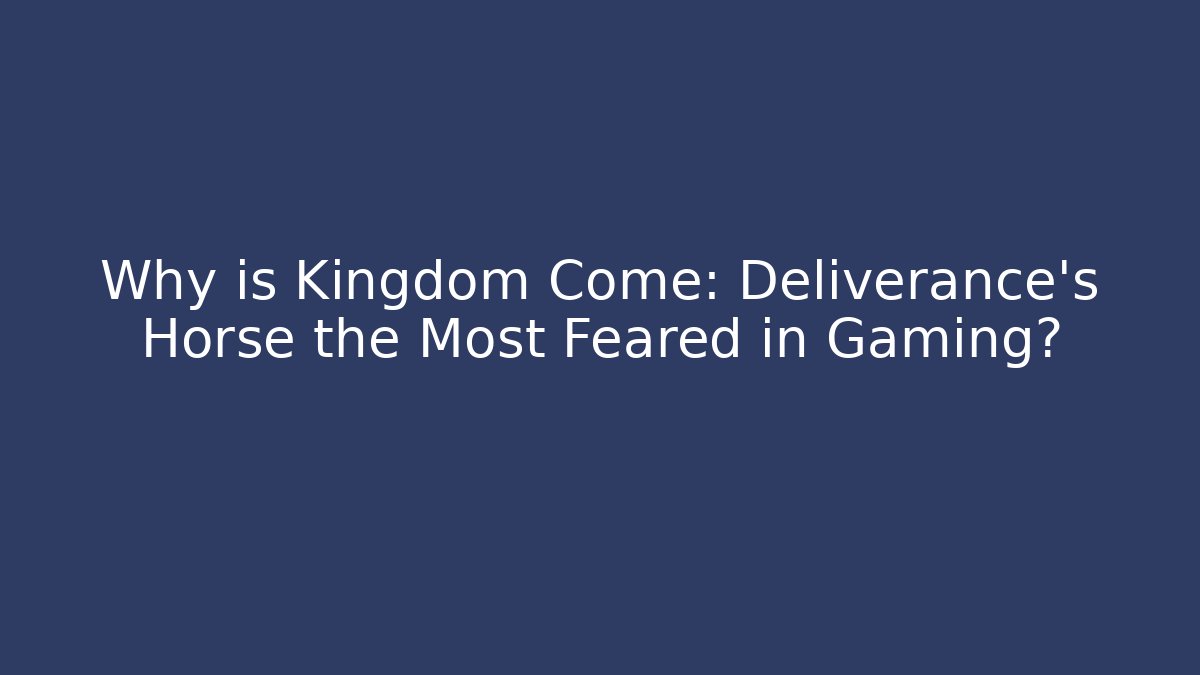 Why is Kingdom Come: Deliverance's Horse the Most Feared in Gaming?