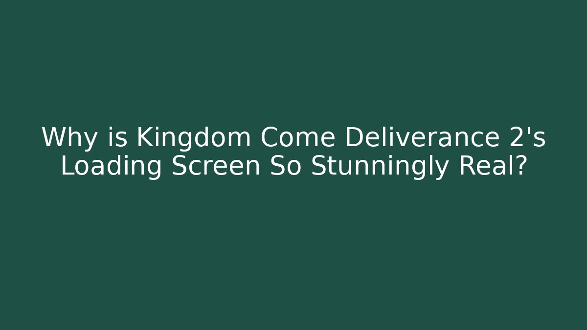 Why is Kingdom Come Deliverance 2's Loading Screen So Stunningly Real?