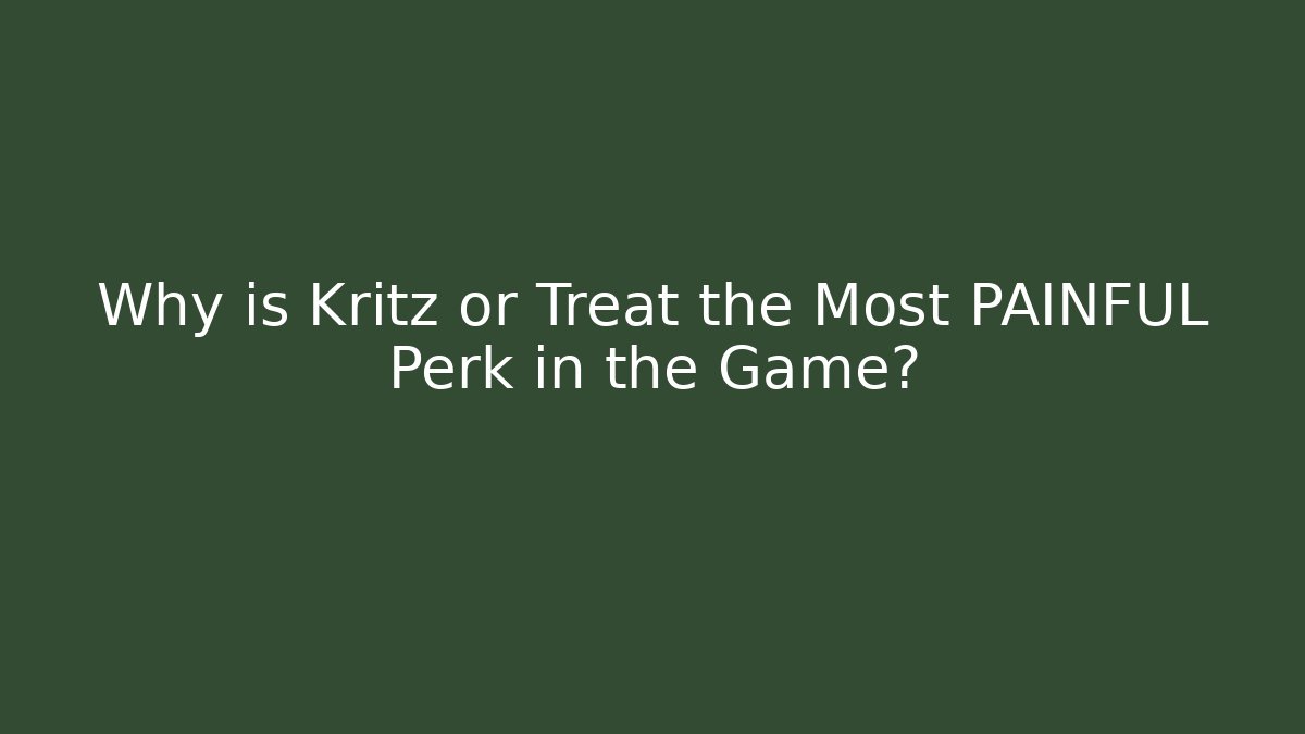 Why is Kritz or Treat the Most PAINFUL Perk in the Game?