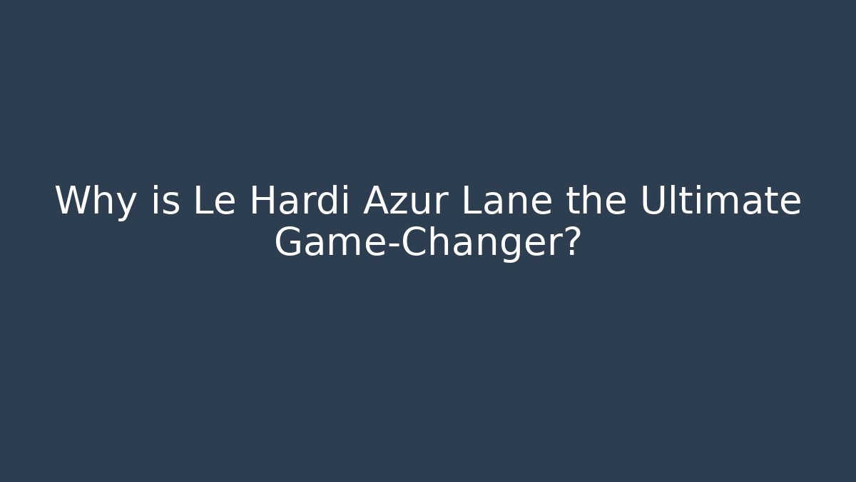Why is Le Hardi Azur Lane the Ultimate Game-Changer?