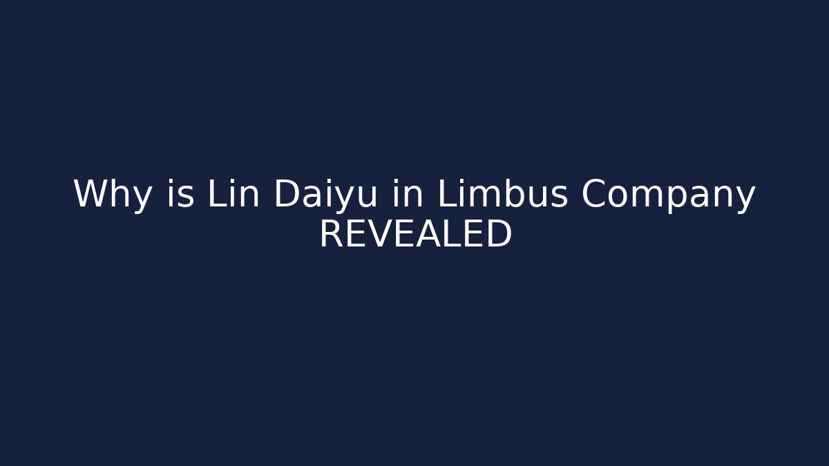 Why is Lin Daiyu in Limbus Company REVEALED