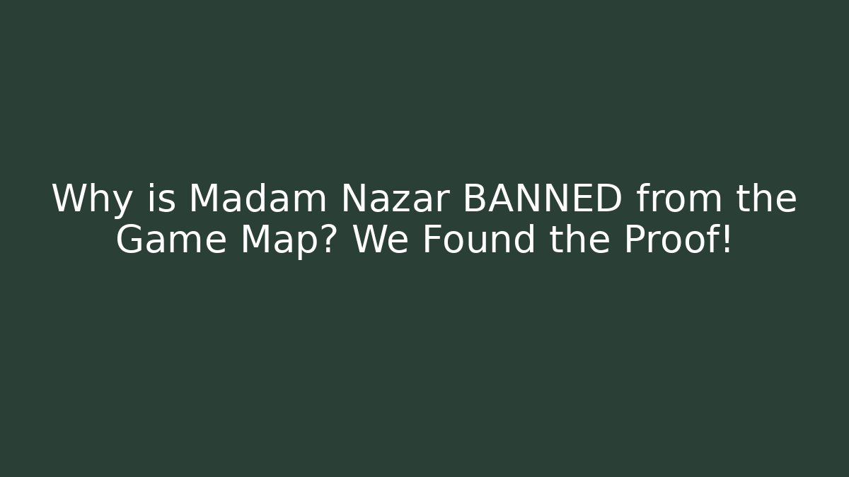 Why is Madam Nazar BANNED from the Game Map? We Found the Proof!