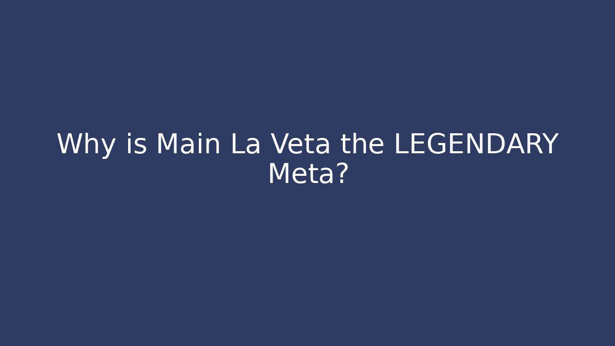 Why is Main La Veta the LEGENDARY Meta?