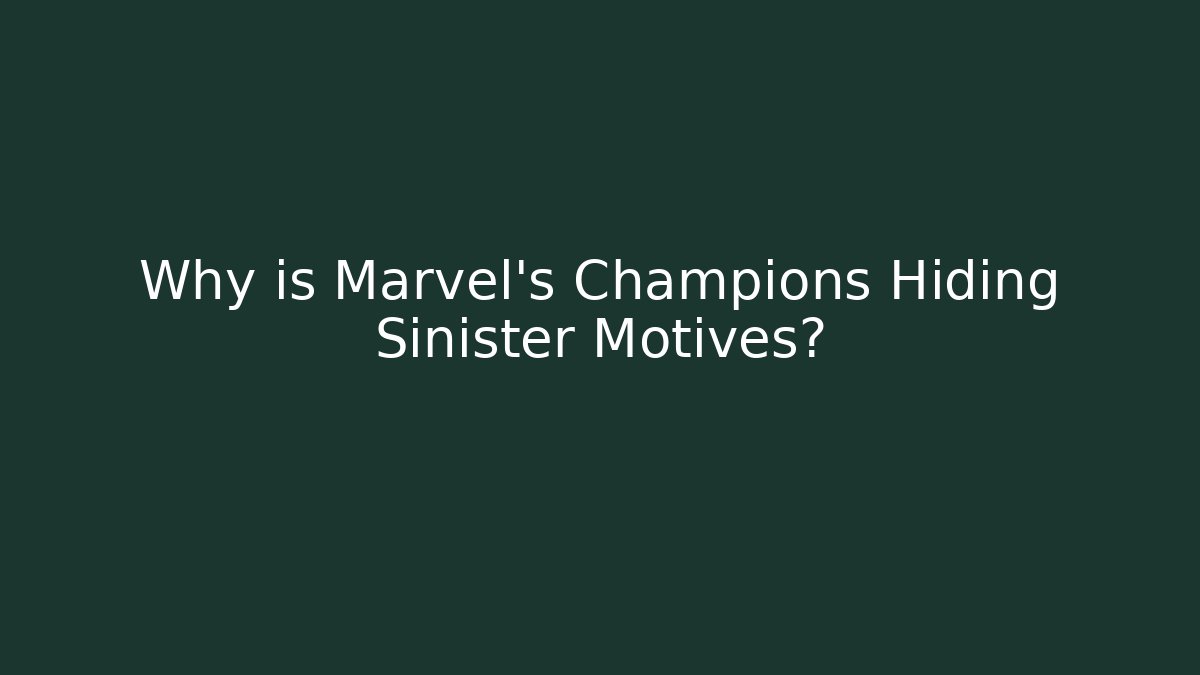 Why is Marvel's Champions Hiding Sinister Motives? - Create More Assets