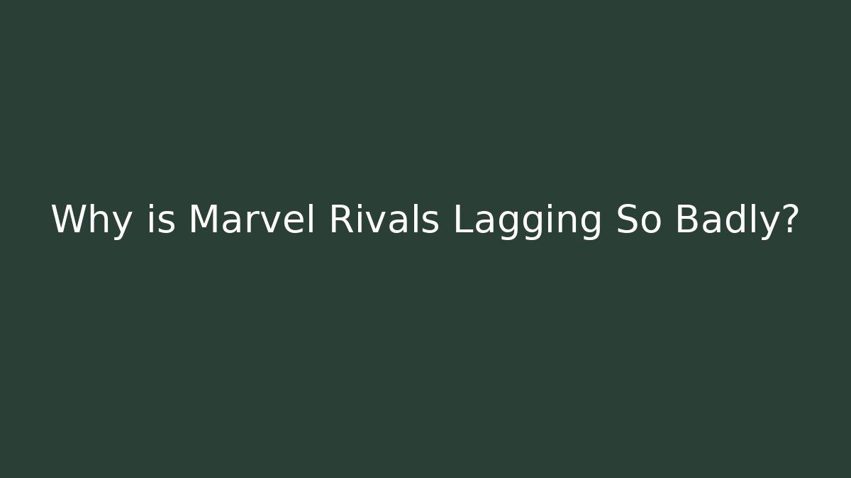Why is Marvel Rivals Lagging So Badly? - Create More Assets