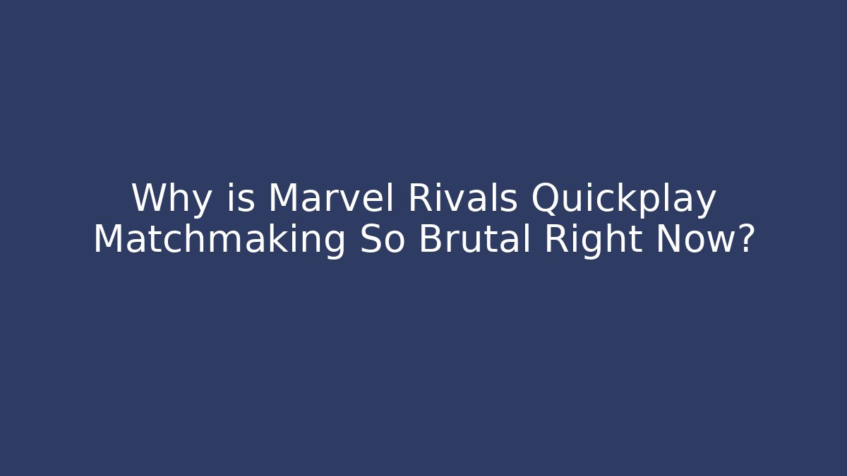 Why is Marvel Rivals Quickplay Matchmaking So Brutal Right Now?