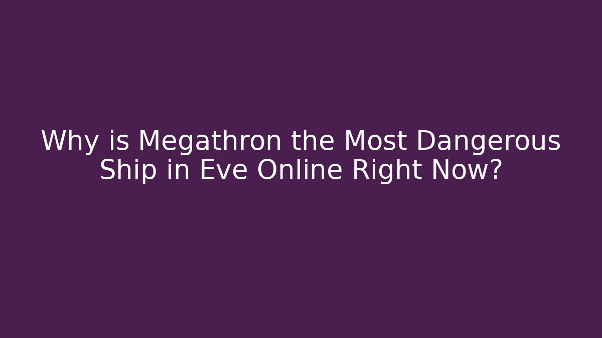 Why is Megathron the Most Dangerous Ship in Eve Online Right Now?