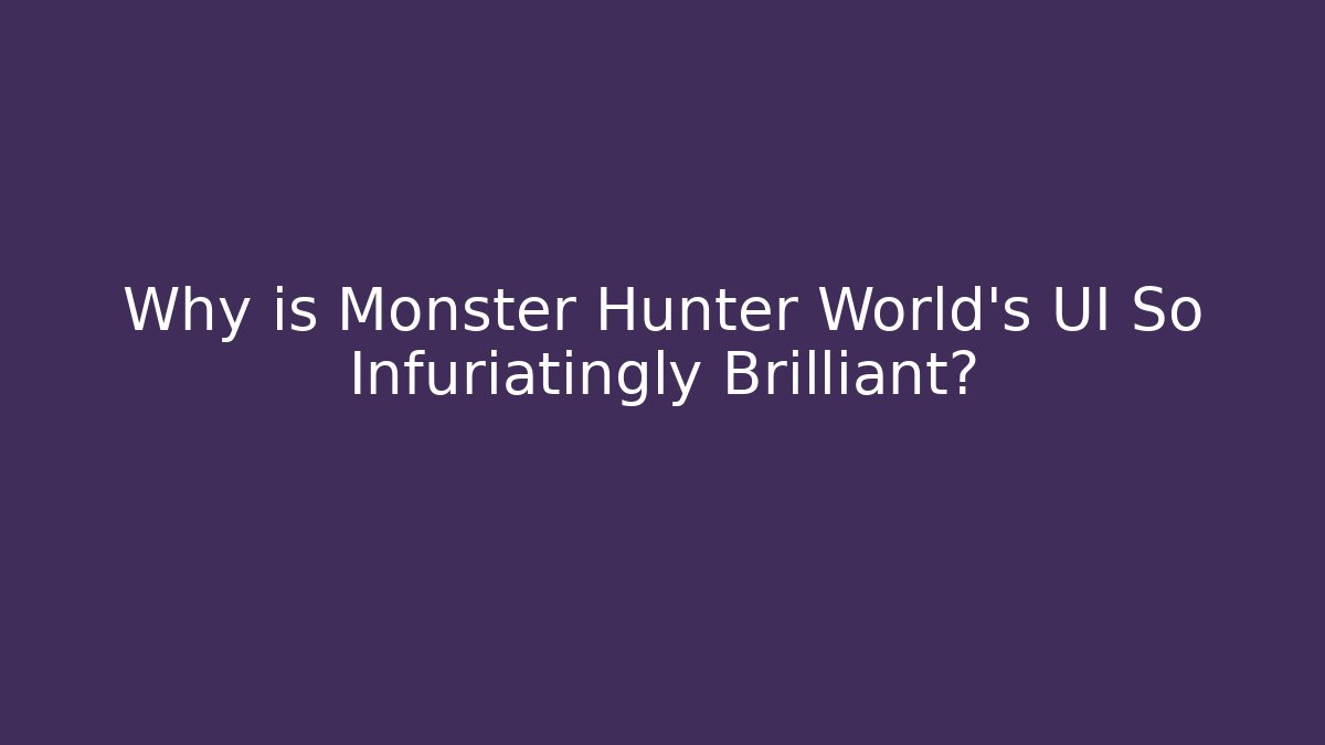 Why is Monster Hunter World’s UI So Infuriatingly Brilliant? - Create More Assets