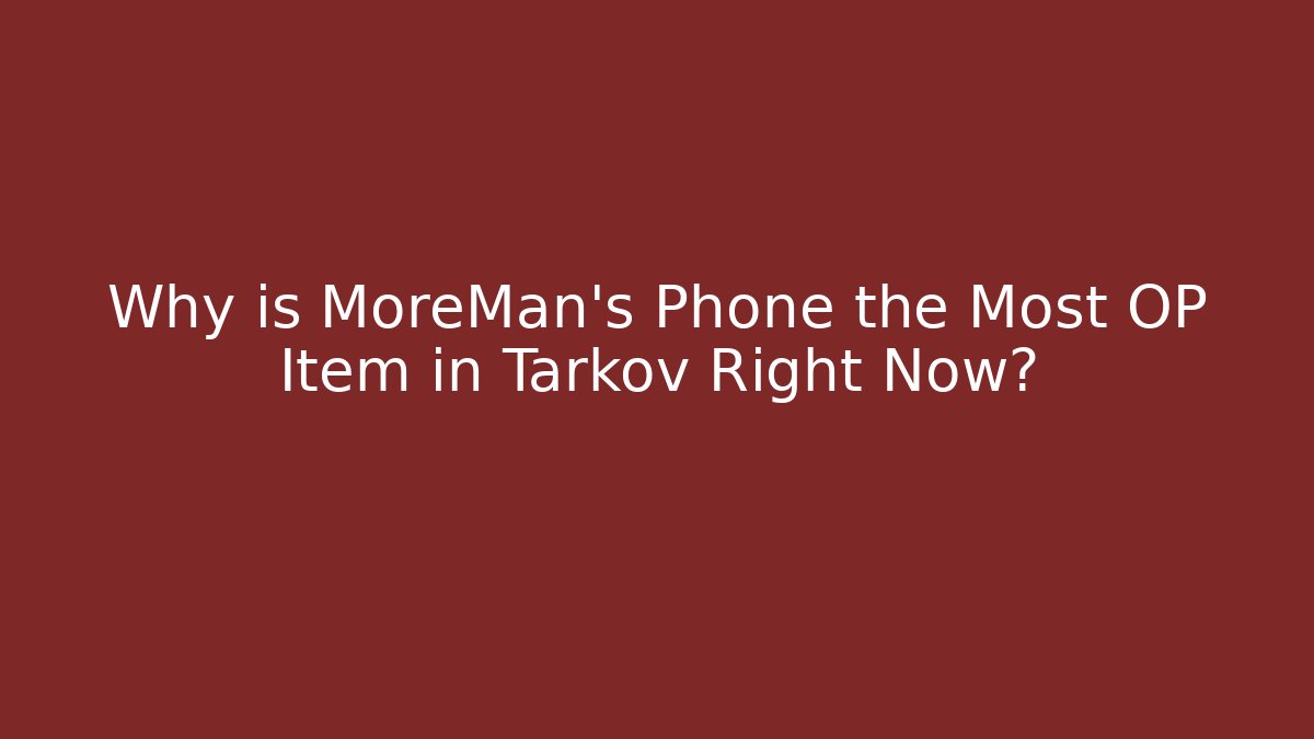 Why is MoreMan's Phone the Most OP Item in Tarkov Right Now?