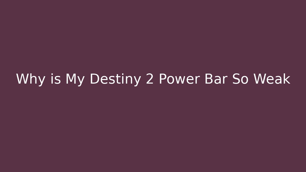 Why is My Destiny 2 Power Bar So Weak