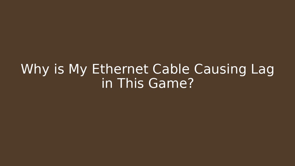 Why is My Ethernet Cable Causing Lag in This Game? - Create More Assets