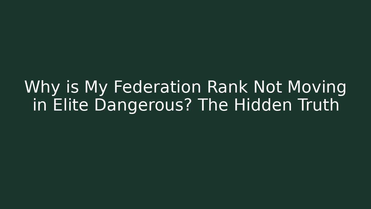 Why is My Federation Rank Not Moving in Elite Dangerous? The Hidden Truth