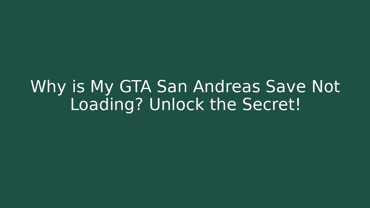 Why is My GTA San Andreas Save Not Loading? Unlock the Secret!