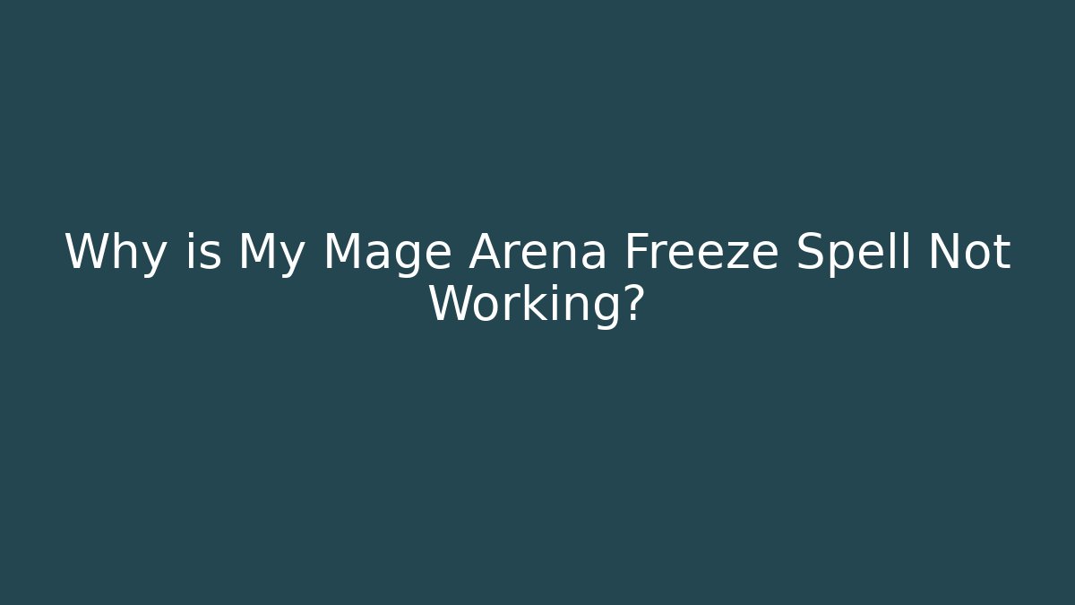 Why is My Mage Arena Freeze Spell Not Working?