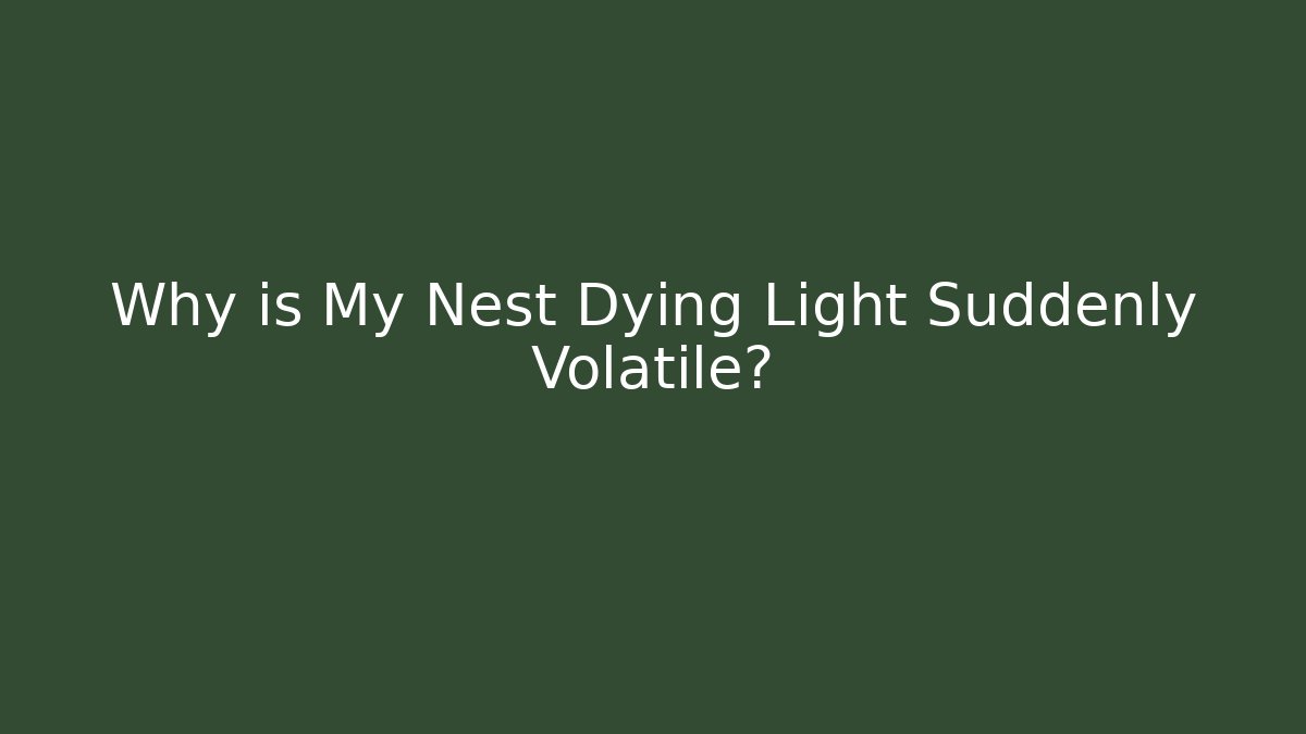 Why is My Nest Dying Light Suddenly Volatile?