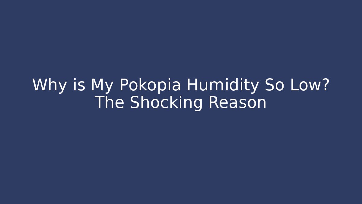 Why is My Pokopia Humidity So Low? The Shocking Reason