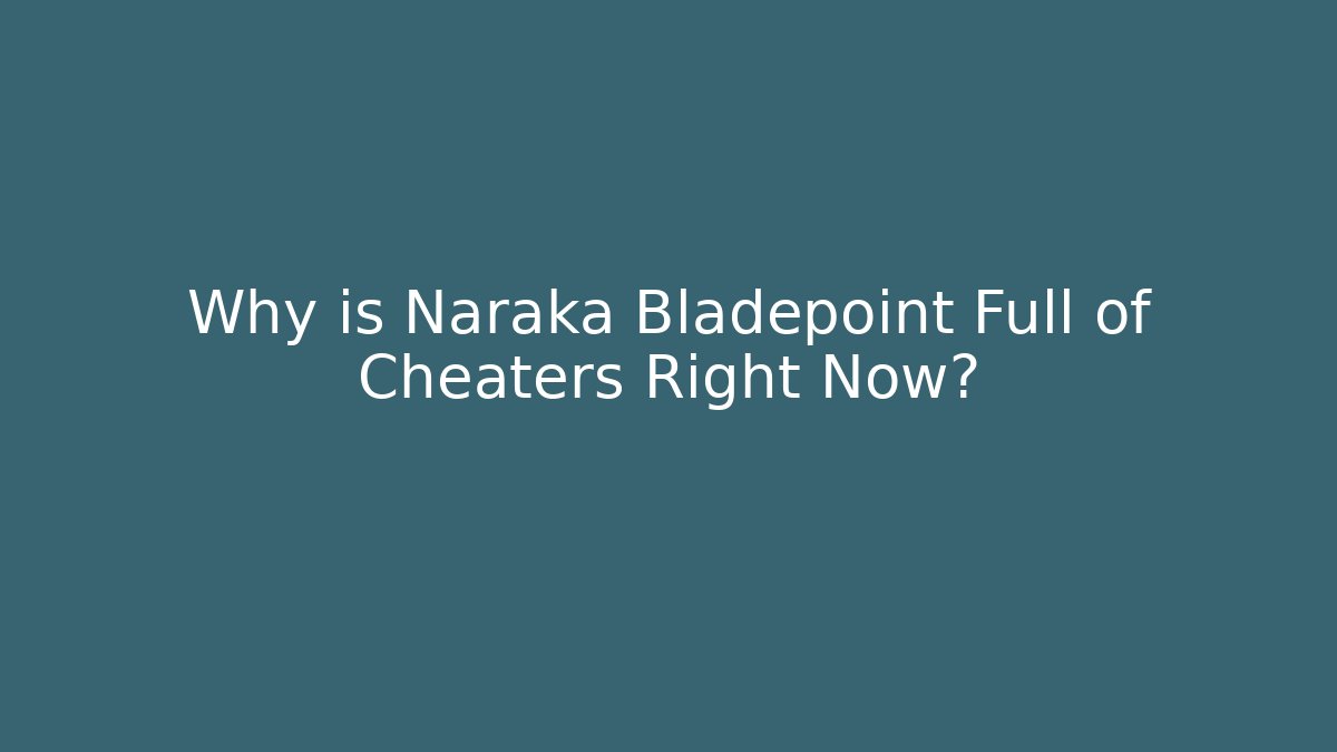 Why is Naraka Bladepoint Full of Cheaters Right Now? - Create More Assets