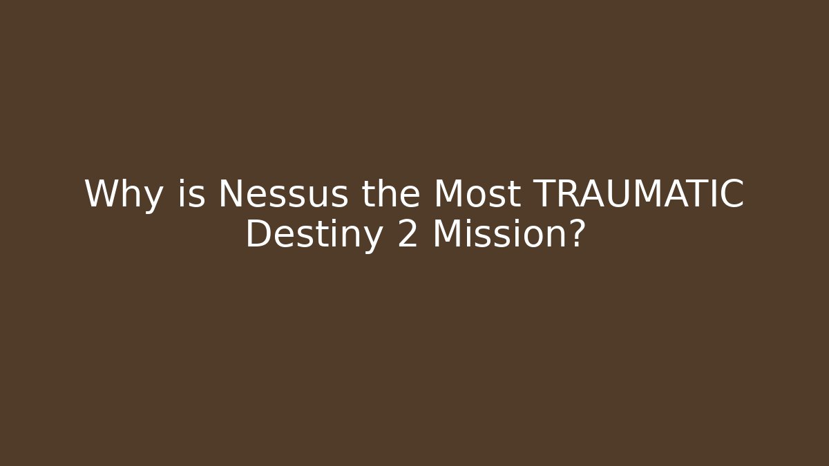 Why is Nessus the Most TRAUMATIC Destiny 2 Mission? - Create More Assets
