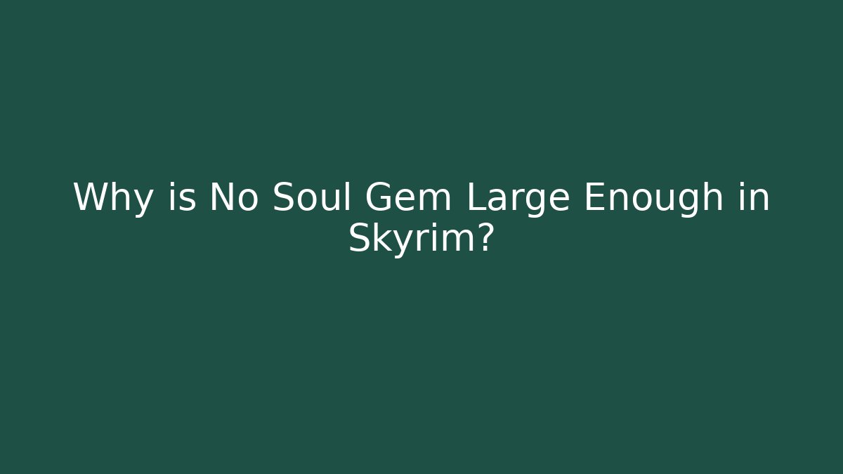 Why is No Soul Gem Large Enough in Skyrim? - Create More Assets
