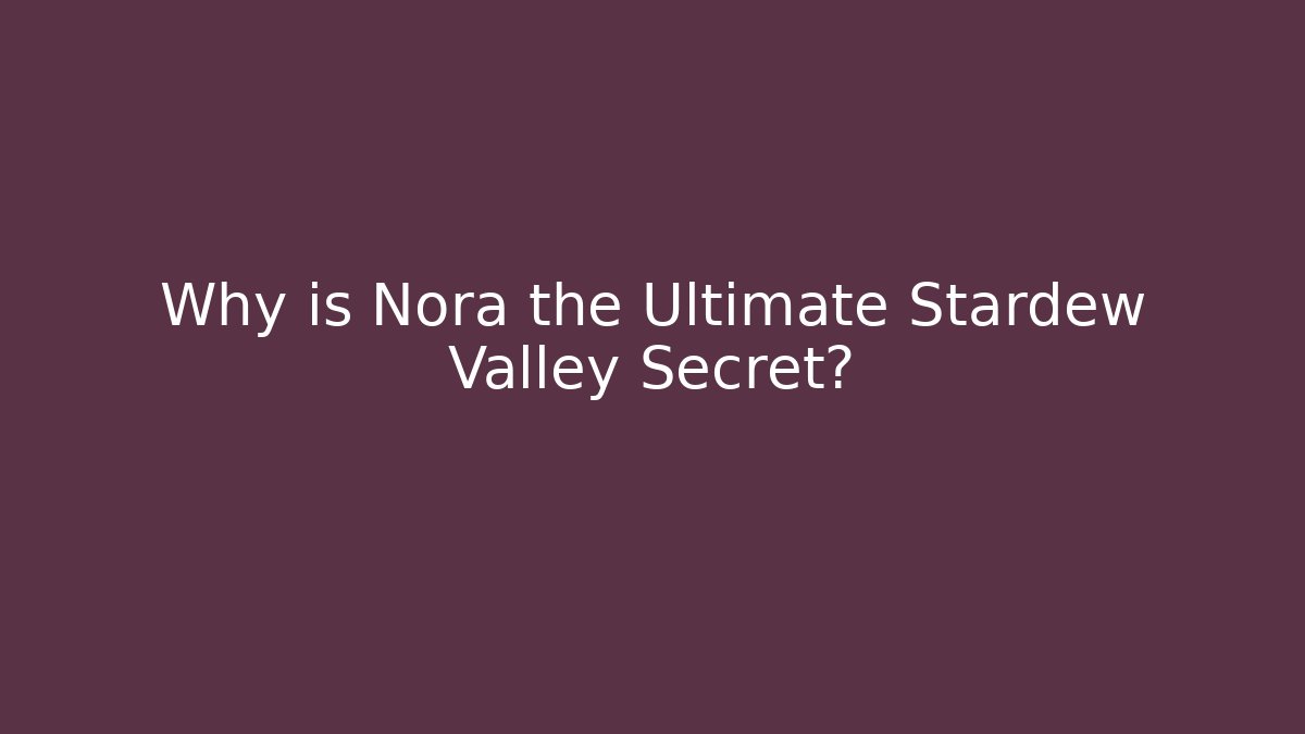 Why is Nora the Ultimate Stardew Valley Secret? - Create More Assets