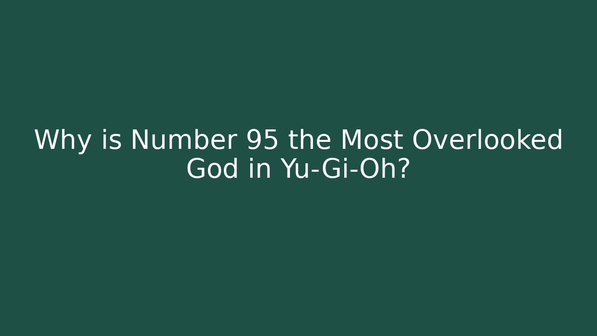 Why is Number 95 the Most Overlooked God in Yu-Gi-Oh?